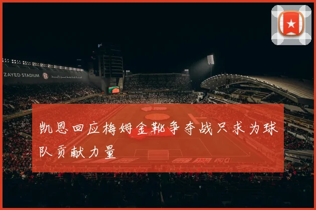 凯恩回应梅姆金靴争夺战只求为球队贡献力量